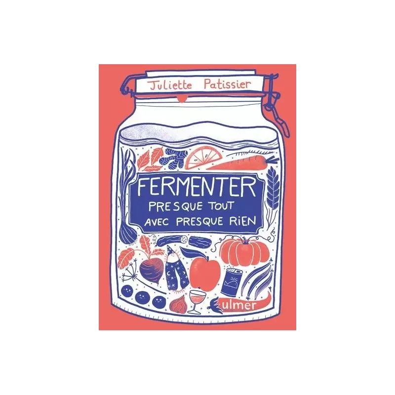 Fermenter presque tout avec presque rien - Juliette Patissier