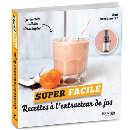 Recettes à l'extracteur de jus - Super Facile - Zoé Armbruster